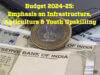 Budget 2024-25: Emphasis on Infrastructure, Agriculture & Youth Upskilling Budget-2025